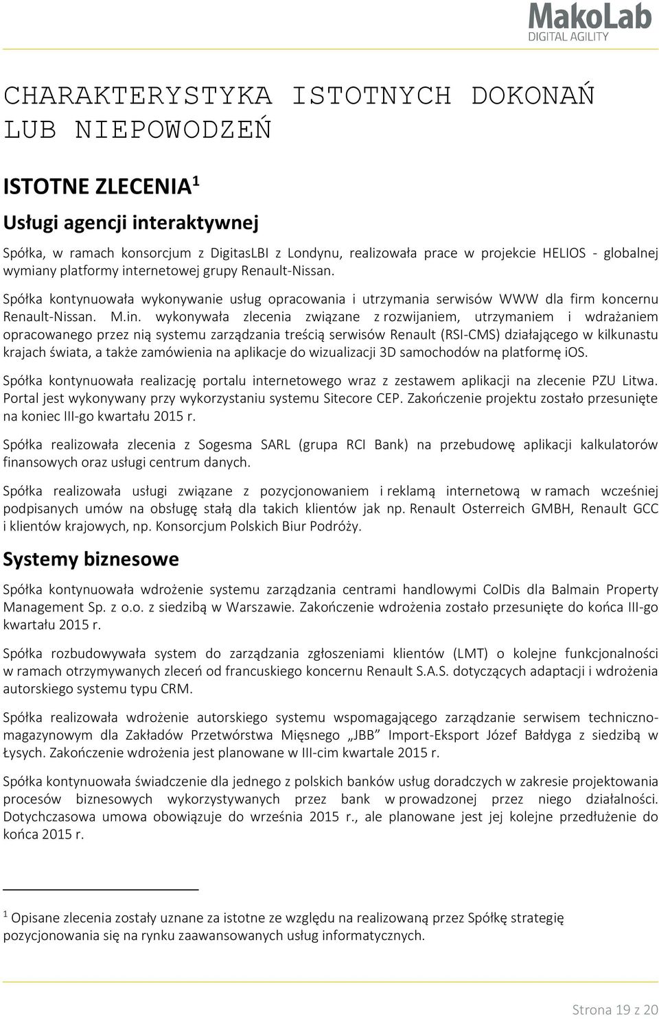 ernetowej grupy Renault-Nissan. Spółka kontynuowała wykonywanie usług opracowania i utrzymania serwisów WWW dla firm koncernu Renault-Nissan. M.in.