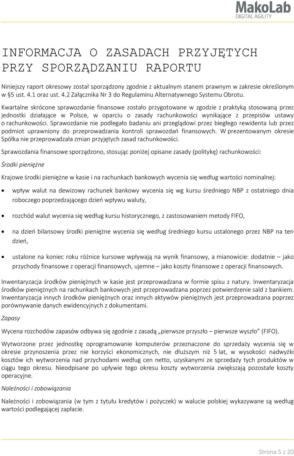 Kwartalne skrócone sprawozdanie finansowe zostało przygotowane w zgodzie z praktyką stosowaną przez jednostki działające w Polsce, w oparciu o zasady rachunkowości wynikające z przepisów ustawy o