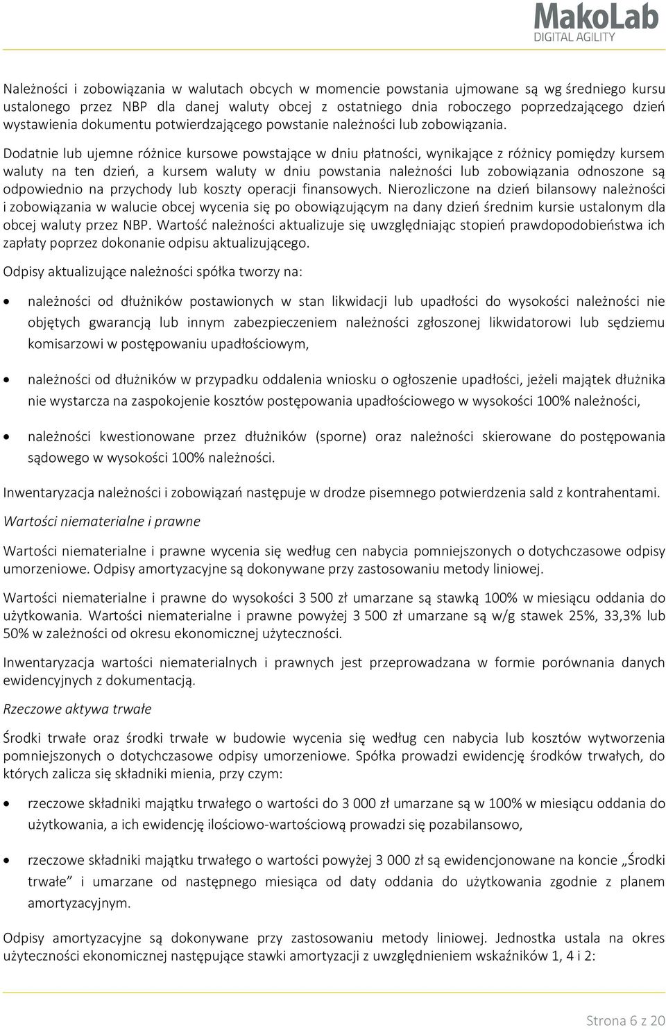 Dodatnie lub ujemne różnice kursowe powstające w dniu płatności, wynikające z różnicy pomiędzy kursem waluty na ten dzień, a kursem waluty w dniu powstania należności lub zobowiązania odnoszone są