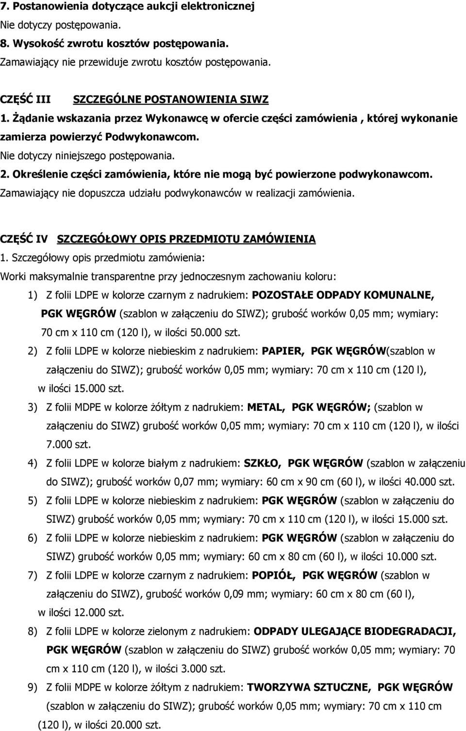 Określenie części zamówienia, które nie mogą być powierzone podwykonawcom. Zamawiający nie dopuszcza udziału podwykonawców w realizacji zamówienia. CZĘŚĆ IV SZCZEGÓŁOWY OPIS PRZEDMIOTU ZAMÓWIENIA 1.