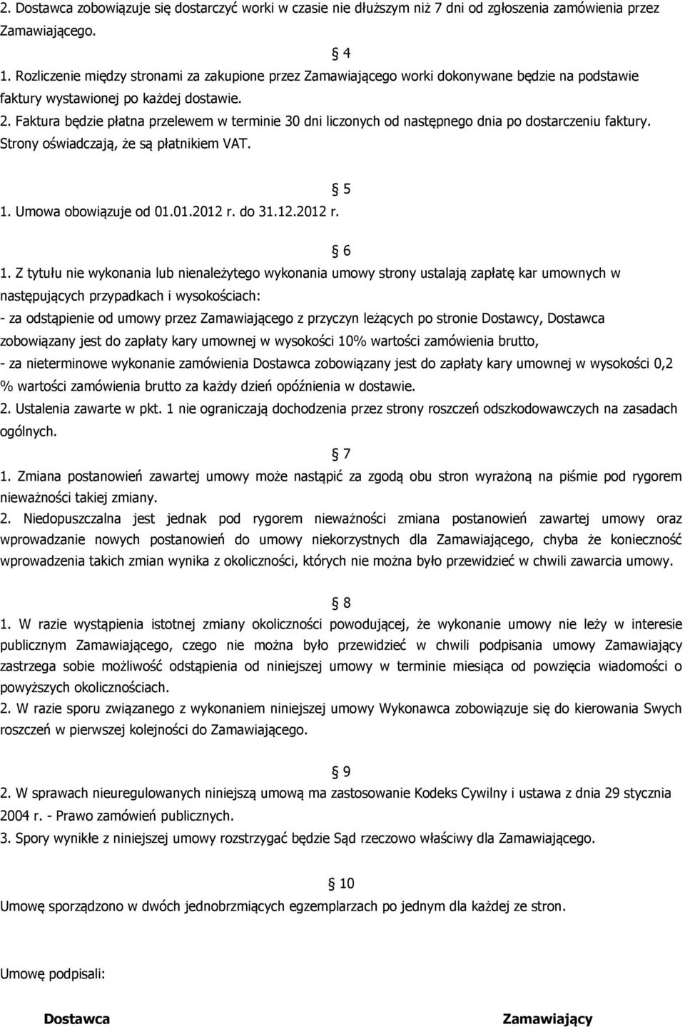 Faktura będzie płatna przelewem w terminie 30 dni liczonych od następnego dnia po dostarczeniu faktury. Strony oświadczają, że są płatnikiem VAT. 1. Umowa obowiązuje od 01.01.2012 r. do 31.12.2012 r. 5 6 1.