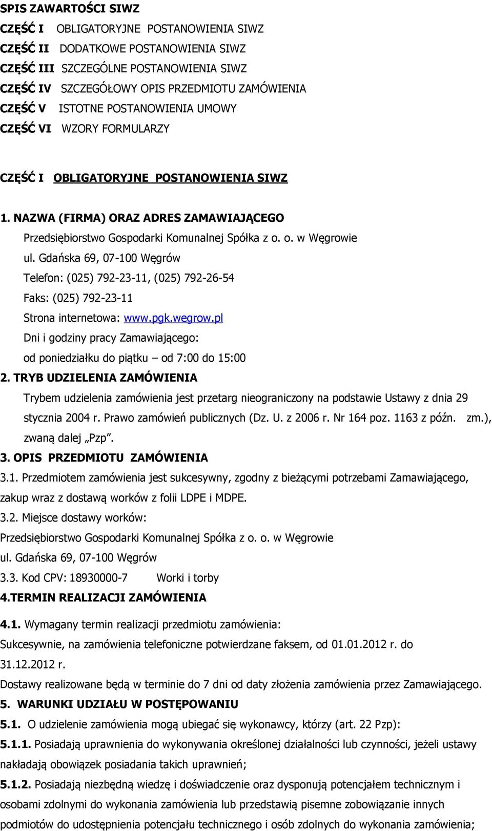 o. w Węgrowie ul. Gdańska 69, 07-100 Węgrów Telefon: (025) 792-23-11, (025) 792-26-54 Faks: (025) 792-23-11 Strona internetowa: www.pgk.wegrow.