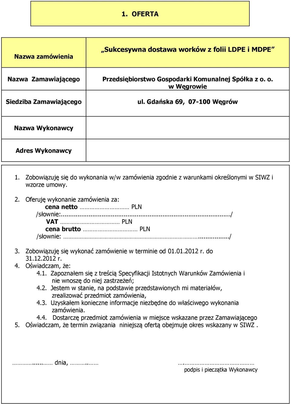 Oferuję wykonanie zamówienia za: cena netto PLN /słownie:.../ VAT PLN cena brutto PLN /słownie:.../ 3. Zobowiązuję się wykonać zamówienie w terminie od 01.01.2012 r. do 31.12.2012 r. 4.