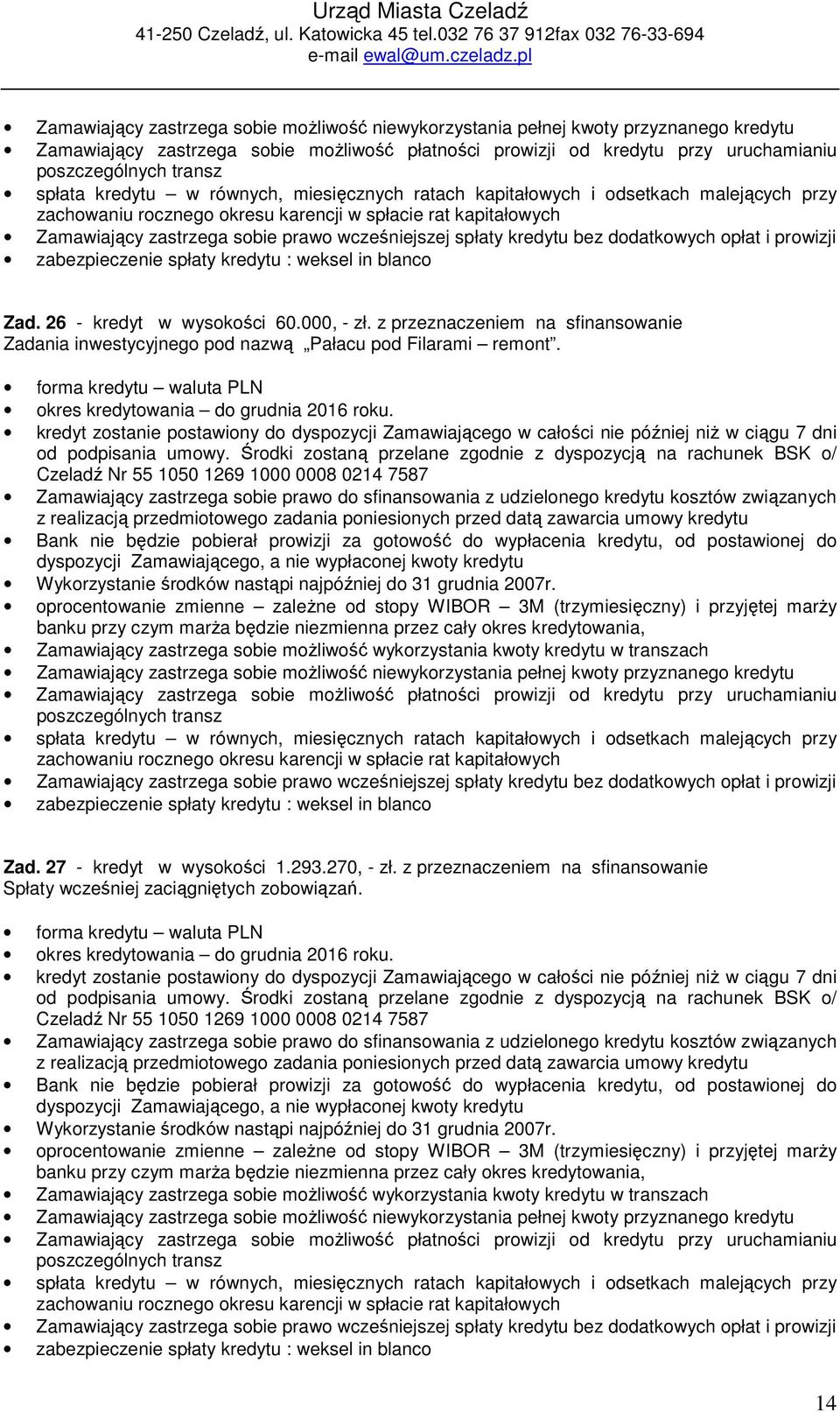 spłata kredytu w równych, miesięcznych ratach kapitałowych i odsetkach malejących przy zachowaniu rocznego okresu karencji w spłacie rat kapitałowych Zamawiający zastrzega sobie prawo wcześniejszej