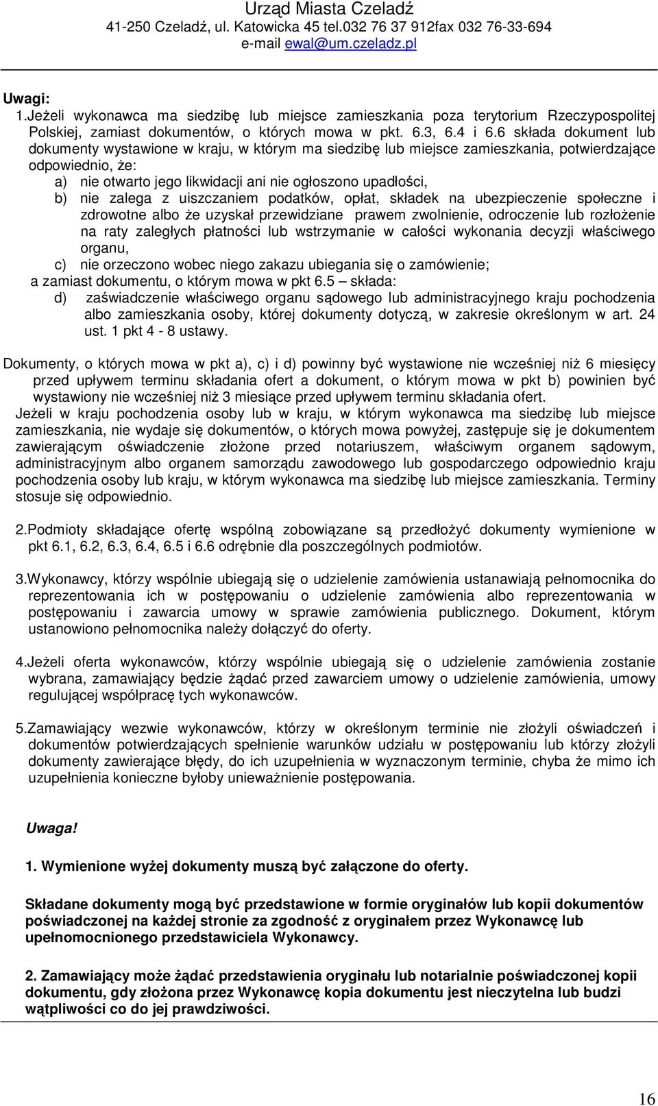 6 składa dokument lub dokumenty wystawione w kraju, w którym ma siedzibę lub miejsce zamieszkania, potwierdzające odpowiednio, Ŝe: a) nie otwarto jego likwidacji ani nie ogłoszono upadłości, b) nie