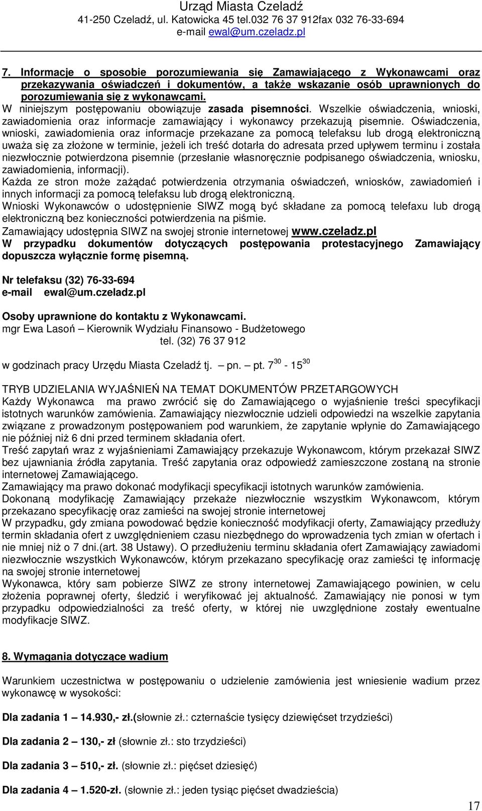 W niniejszym postępowaniu obowiązuje zasada pisemności. Wszelkie oświadczenia, wnioski, zawiadomienia oraz informacje zamawiający i wykonawcy przekazują pisemnie.