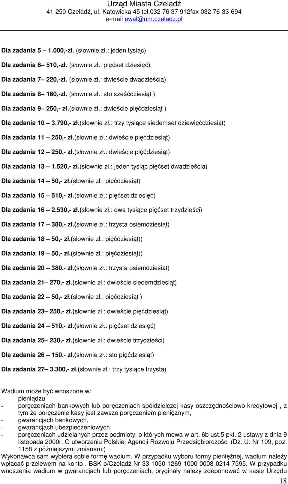 790,- zł.(słownie zł.: trzy tysiące siedemset dziewięćdziesiąt) Dla zadania 11 250,- zł.(słownie zł.: dwieście pięćdziesiąt) Dla zadania 12 250,- zł.(słownie zł.: dwieście pięćdziesiąt) Dla zadania 13 1.