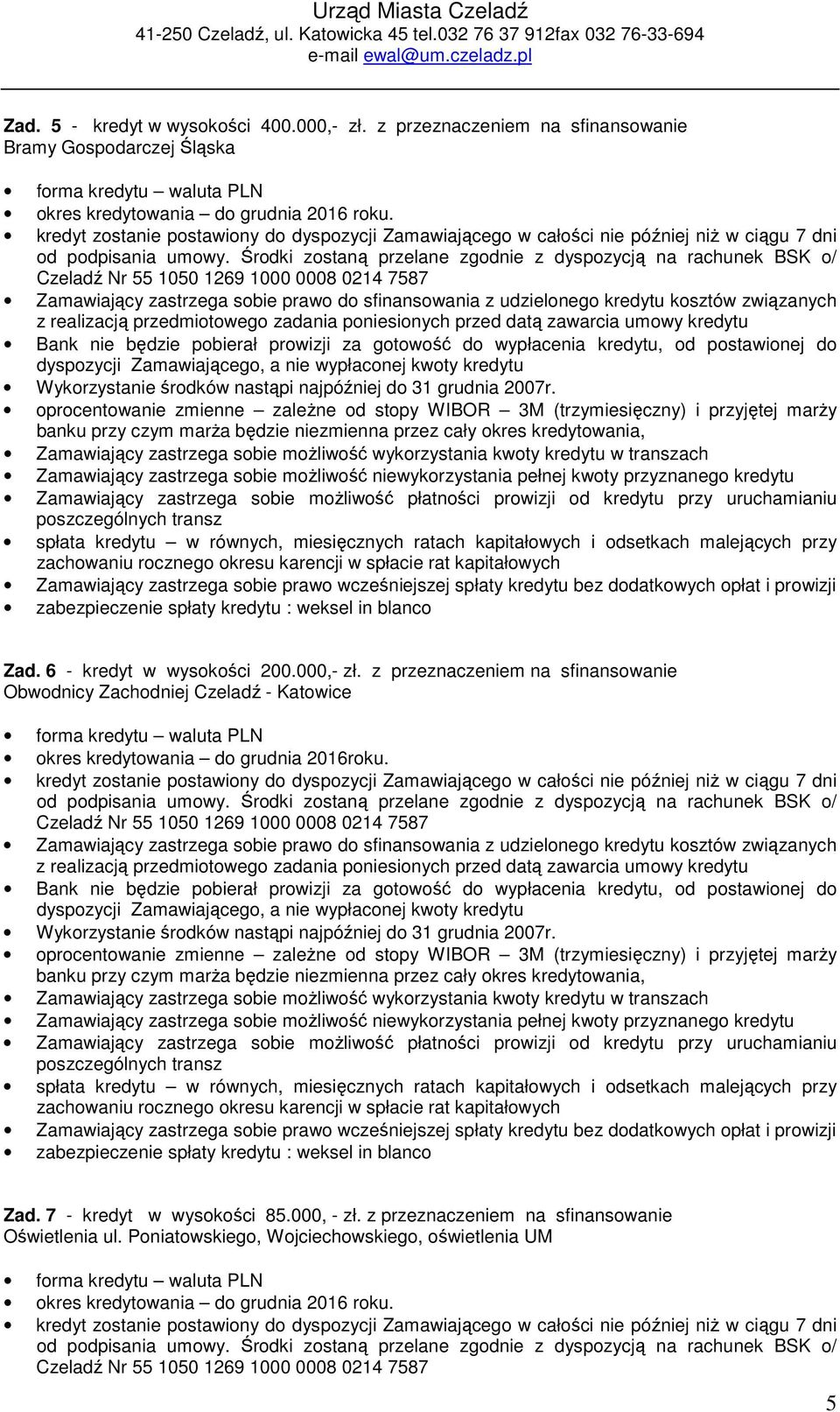 kredyt zostanie postawiony do dyspozycji Zamawiającego w całości nie później niŝ w ciągu 7 dni od podpisania umowy.