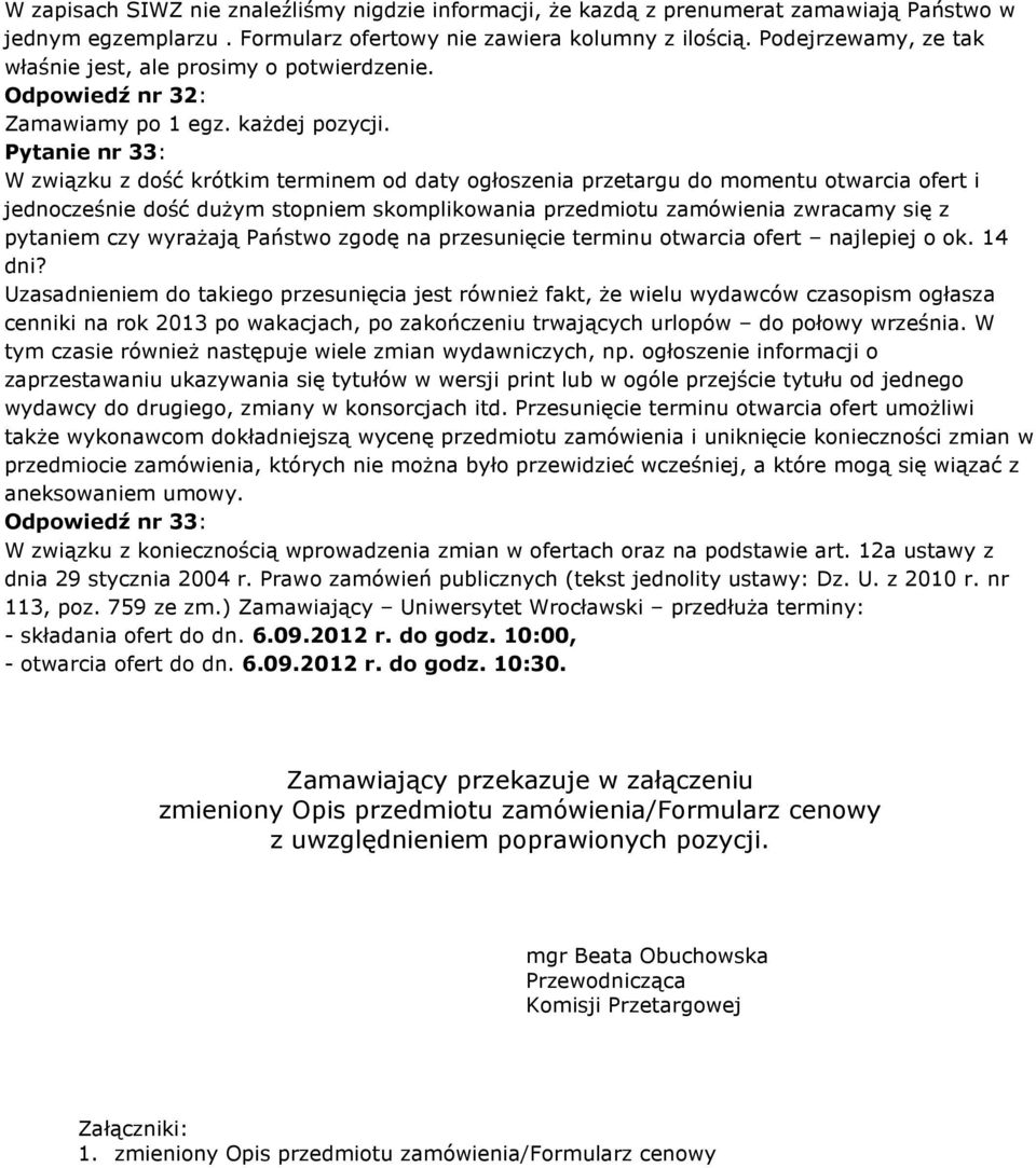 Pytanie nr 33: W związku z dość krótkim terminem od daty ogłoszenia przetargu do momentu otwarcia ofert i jednocześnie dość duŝym stopniem skomplikowania przedmiotu zamówienia zwracamy się z pytaniem