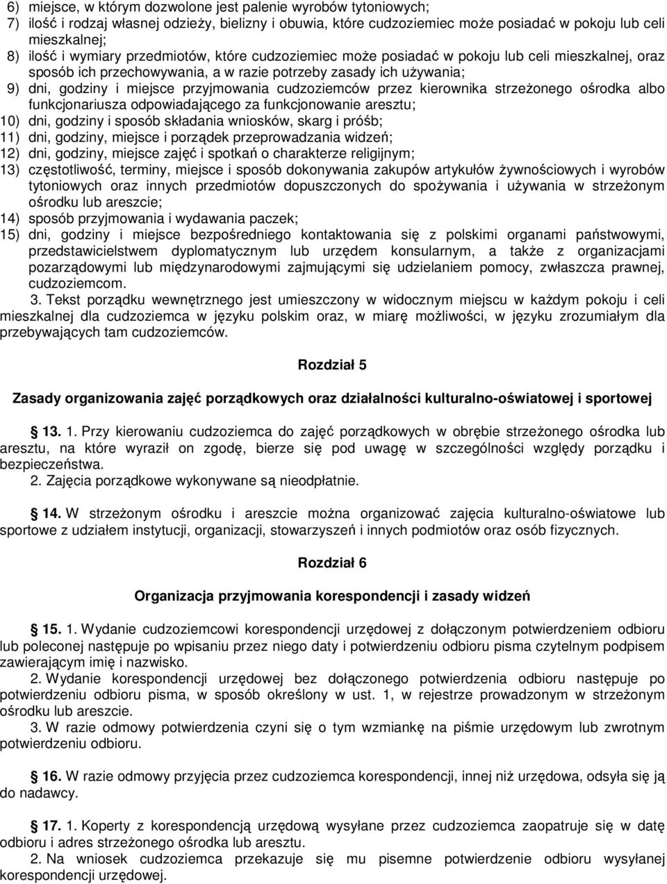 cudzoziemców przez kierownika strzeżonego ośrodka albo funkcjonariusza odpowiadającego za funkcjonowanie aresztu; 10) dni, godziny i sposób składania wniosków, skarg i próśb; 11) dni, godziny,