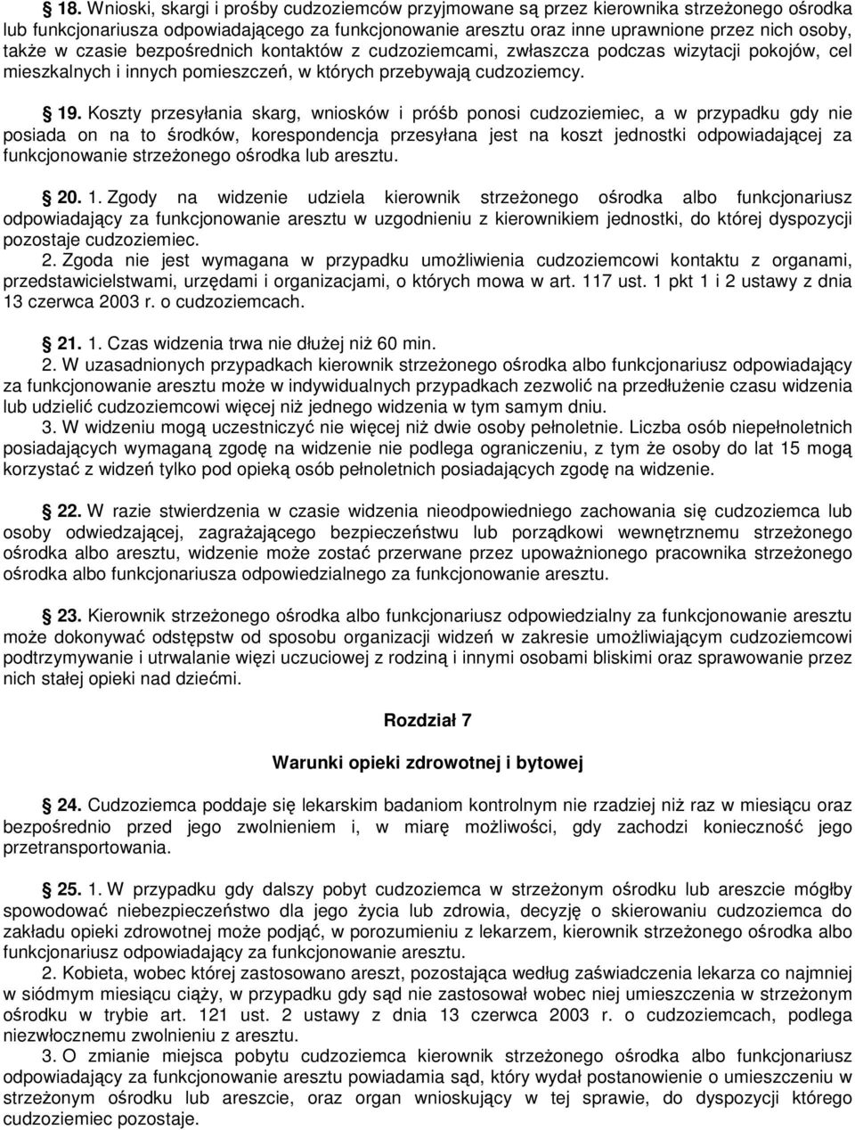 Koszty przesyłania skarg, wniosków i próśb ponosi cudzoziemiec, a w przypadku gdy nie posiada on na to środków, korespondencja przesyłana jest na koszt jednostki odpowiadającej za funkcjonowanie