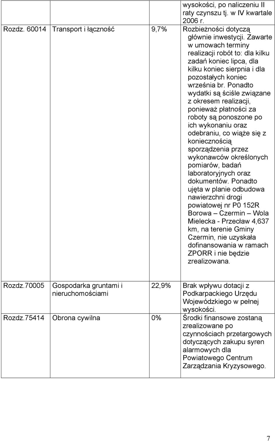 Ponadto wydatki są ściśle związane z okresem realizacji, ponieważ płatności za roboty są ponoszone po ich wykonaniu oraz odebraniu, co wiąże się z koniecznością sporządzenia przez wykonawców