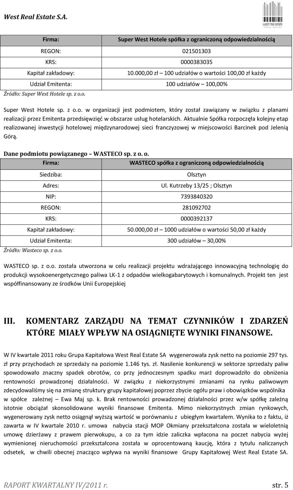 Aktualnie Spółka rozpoczęła kolejny etap realizowanej inwestycji hotelowej międzynarodowej sieci franczyzowej w miejscowości Barcinek pod Jelenią Górą. Dane podmiotu powiązanego WASTECO sp. z o.