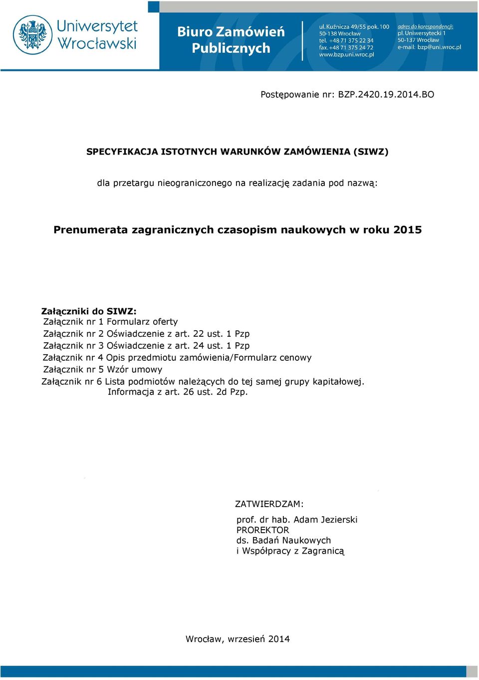 roku 2015 Załączniki do SIWZ: Załącznik nr 1 Formularz oferty Załącznik nr 2 Oświadczenie z art. 22 ust. 1 Pzp Załącznik nr 3 Oświadczenie z art. 24 ust.