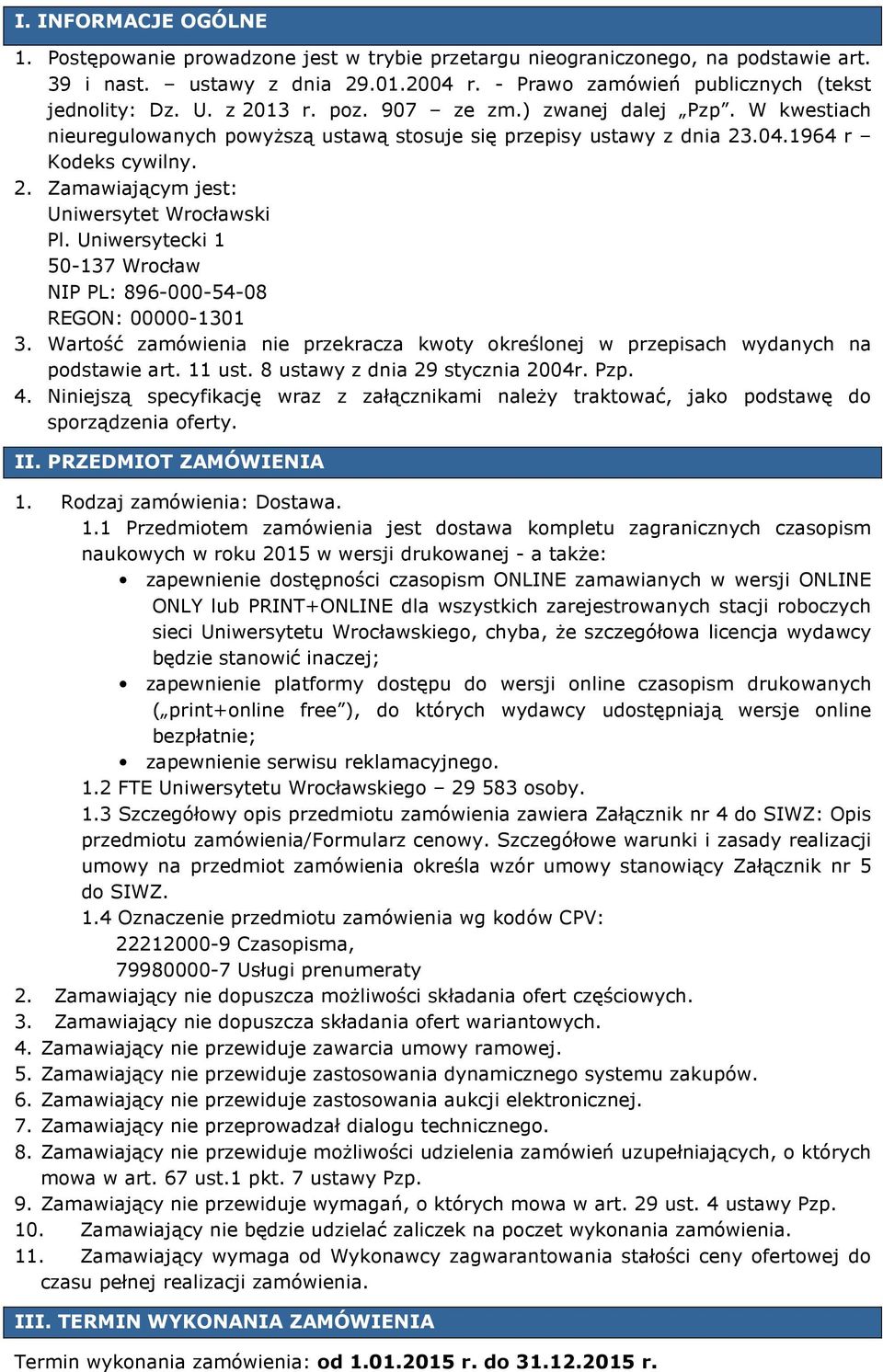 Uniwersytecki 1 50-137 Wrocław NIP PL: 896-000-54-08 REGON: 00000-1301 3. Wartość zamówienia nie przekracza kwoty określonej w przepisach wydanych na podstawie art. 11 ust.