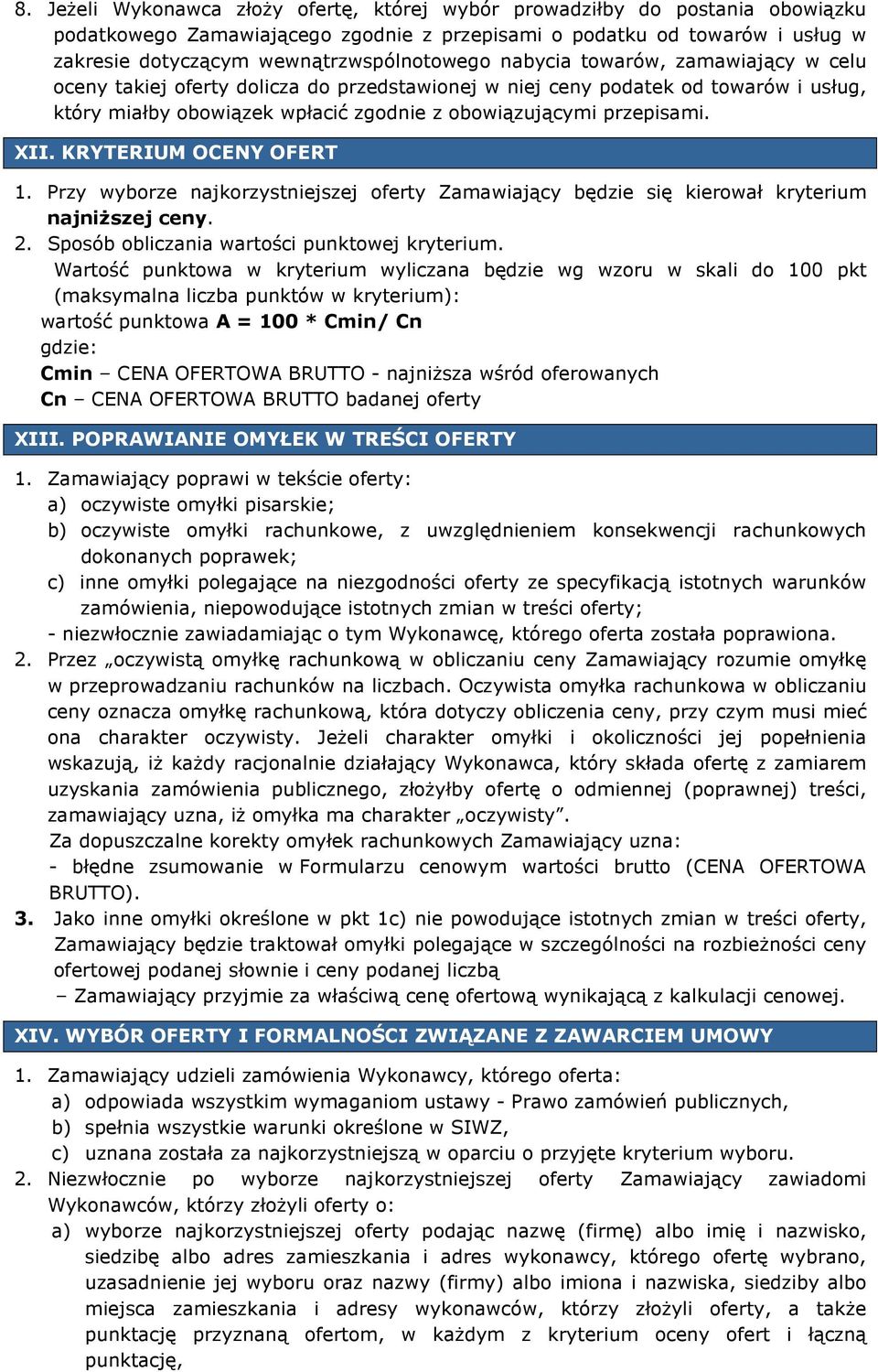 przepisami. XII. KRYTERIUM OCENY OFERT 1. Przy wyborze najkorzystniejszej oferty Zamawiający będzie się kierował kryterium najniższej ceny. 2. Sposób obliczania wartości punktowej kryterium.