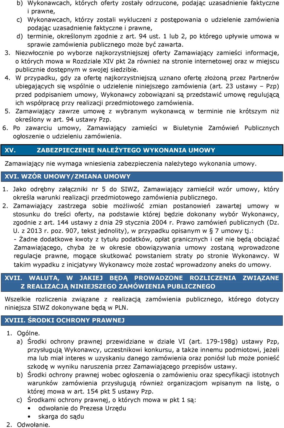 Niezwłocznie po wyborze najkorzystniejszej oferty Zamawiający zamieści informacje, o których mowa w Rozdziale XIV pkt 2a również na stronie internetowej oraz w miejscu publicznie dostępnym w swojej