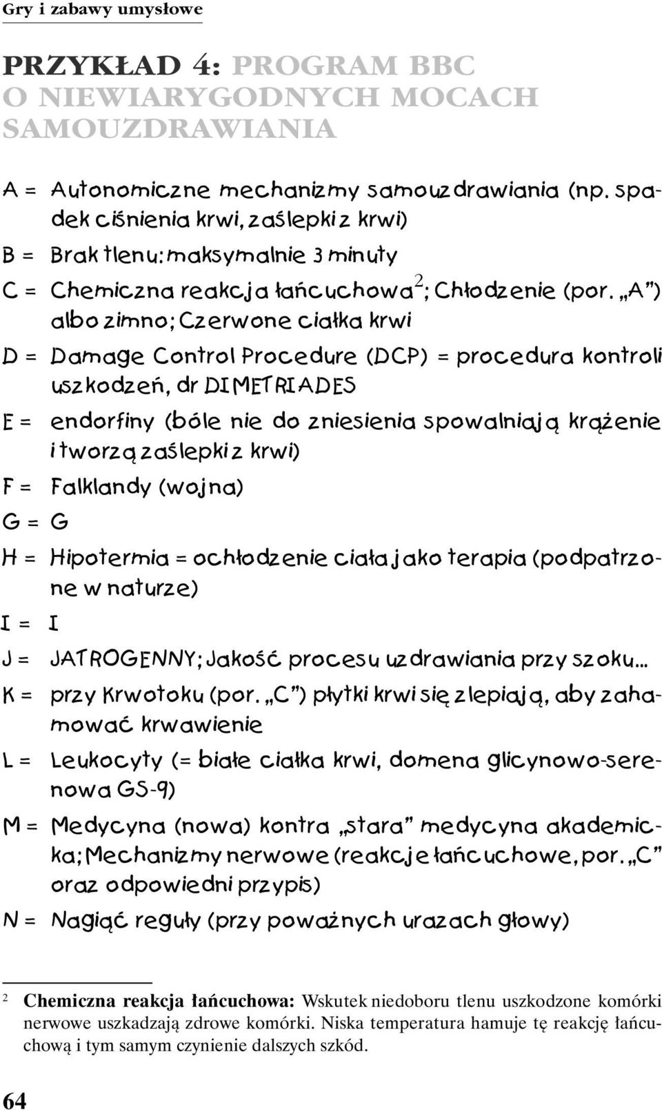 A ) albo zimno; Czerwone cia³ka krwi D = Damage Control Procedure (DCP) = procedura kontroli uszkodzeñ, dr DIMETRIADES E = endorfiny (bóle nie do zniesienia spowalniaj¹ kr¹ enie i tworz¹ zaœlepki z