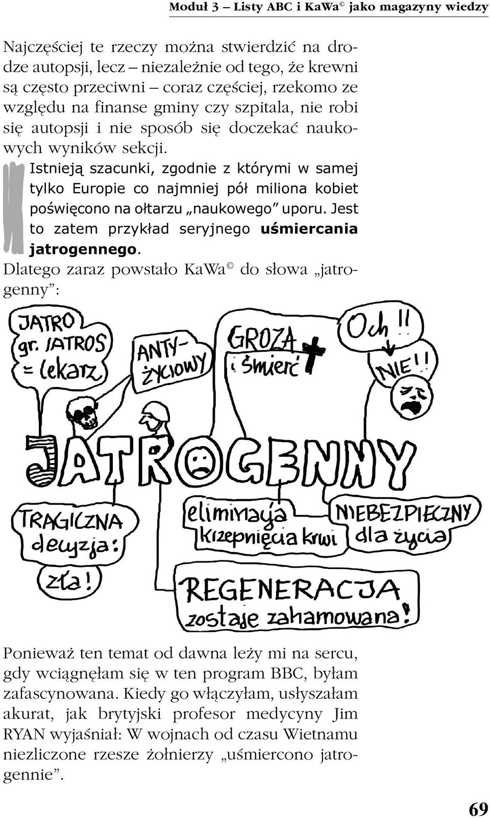 Istniej¹ szacunki, zgodnie z którymi w samej tylko Europie co najmniej pó³ miliona kobiet poœwiêcono na o³tarzu naukowego uporu. Jest to zatem przyk³ad seryjnego uœmiercania jatrogennego.