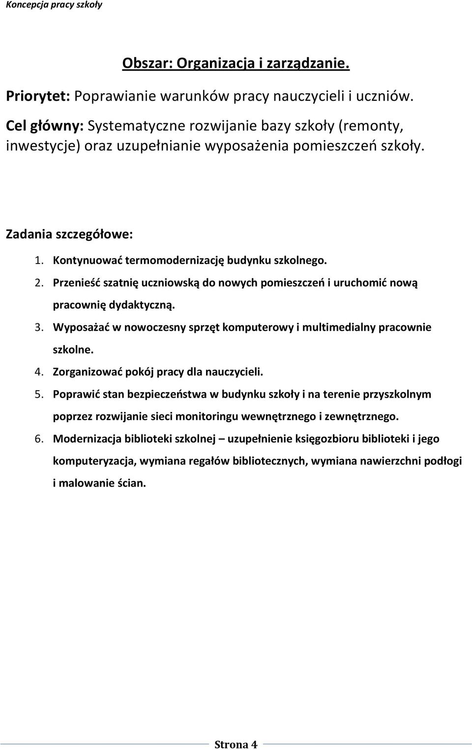 Przenieść szatnię uczniowską do nowych pomieszczeń i uruchomić nową pracownię dydaktyczną. 3. Wyposażać w nowoczesny sprzęt komputerowy i multimedialny pracownie szkolne. 4.