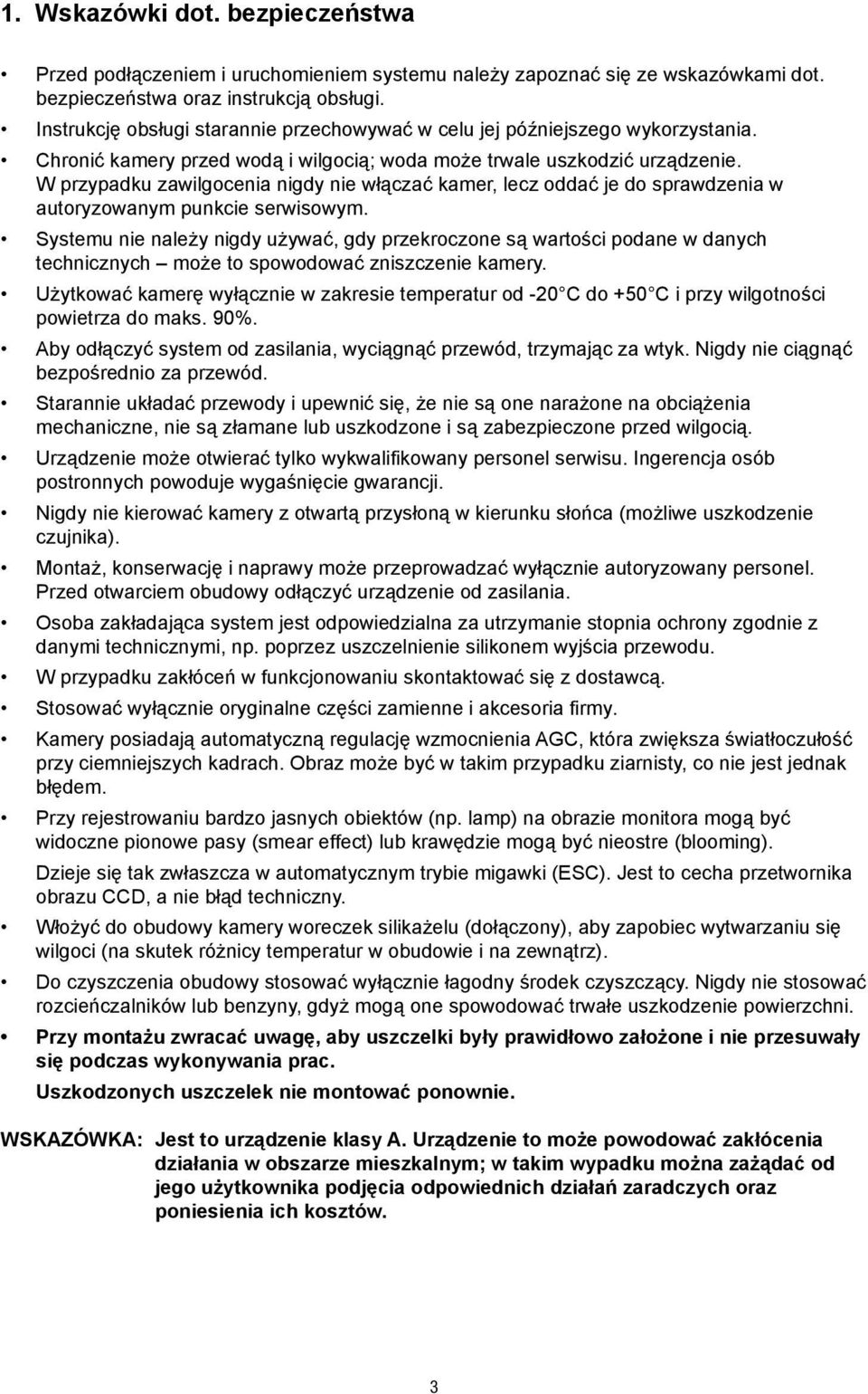 . W przypadku zawilgocenia nigdy nie włączać kamer, lecz oddać je do sprawdzenia w. autoryzowanym punkcie serwisowym. Systemu nie należy nigdy używać, gdy przekroczone są wartości podane w danych.