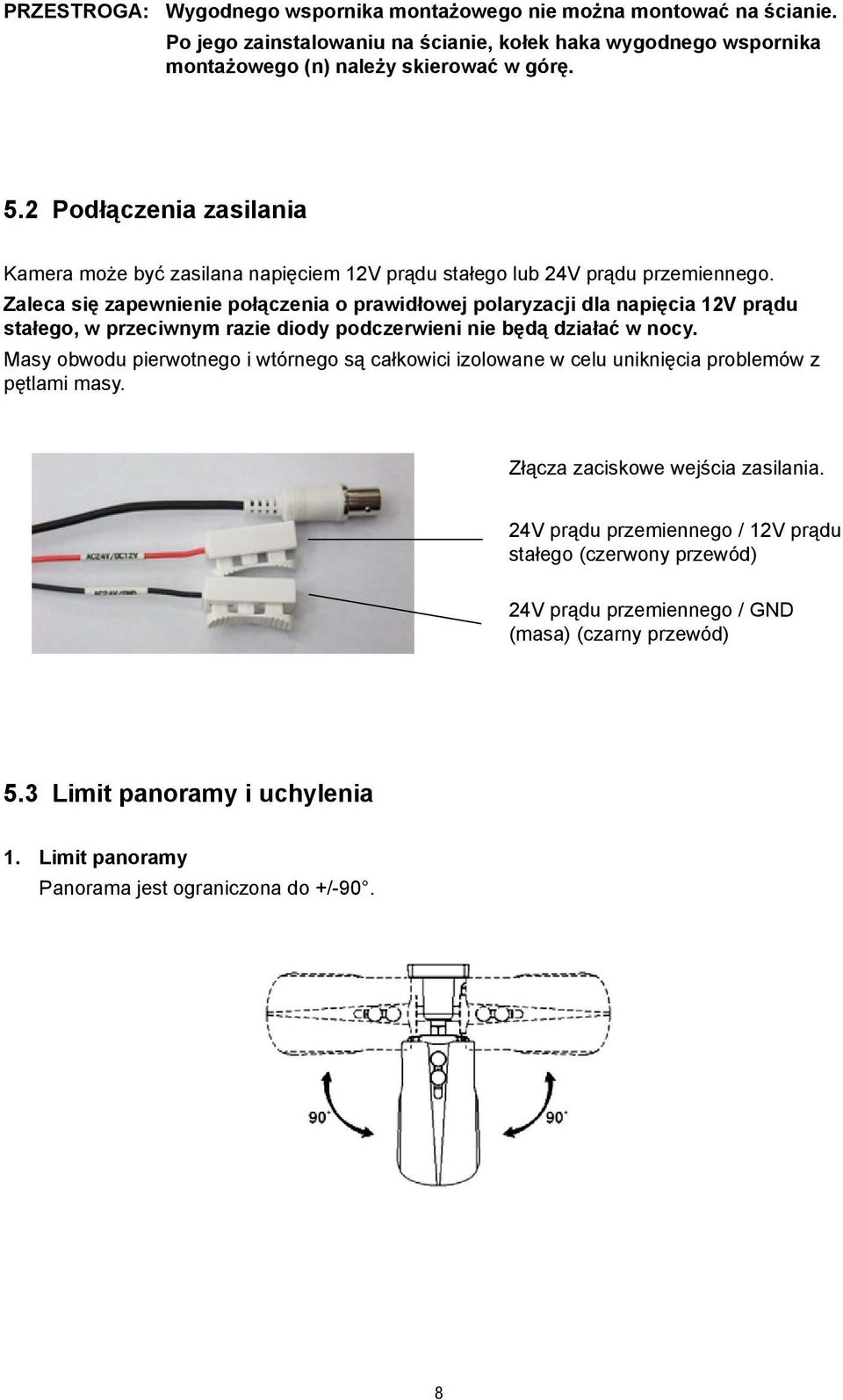 Zaleca się zapewnienie połączenia o prawidłowej polaryzacji dla napięcia 12V prądu stałego, w przeciwnym razie diody podczerwieni nie będą działać w nocy.