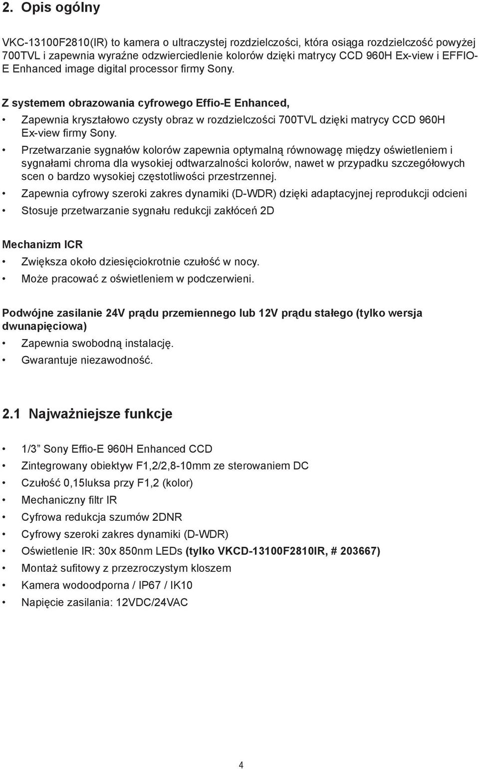 Z systemem obrazowania cyfrowego Effio-E Enhanced, Zapewnia kryształowo czysty obraz w rozdzielczości 700TVL dzięki matrycy CCD 960H Ex-view firmy Sony.