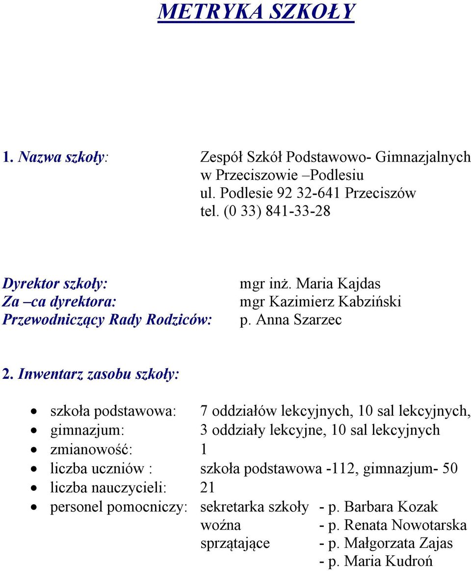 Inwentarz zasobu szkoły: szkoła podstawowa: 7 oddziałów lekcyjnych, 10 sal lekcyjnych, gimnazjum: 3 oddziały lekcyjne, 10 sal lekcyjnych zmianowość: 1 liczba