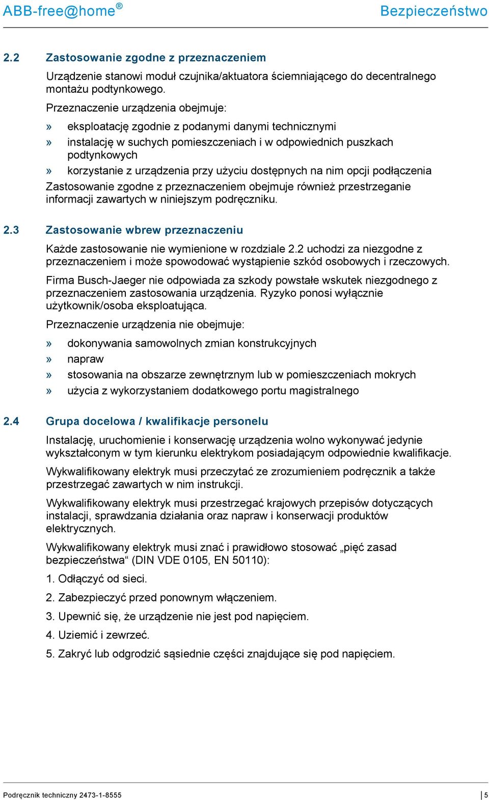 użyciu dostępnych na nim opcji podłączenia Zastosowanie zgodne z przeznaczeniem obejmuje również przestrzeganie informacji zawartych w niniejszym podręczniku. 2.