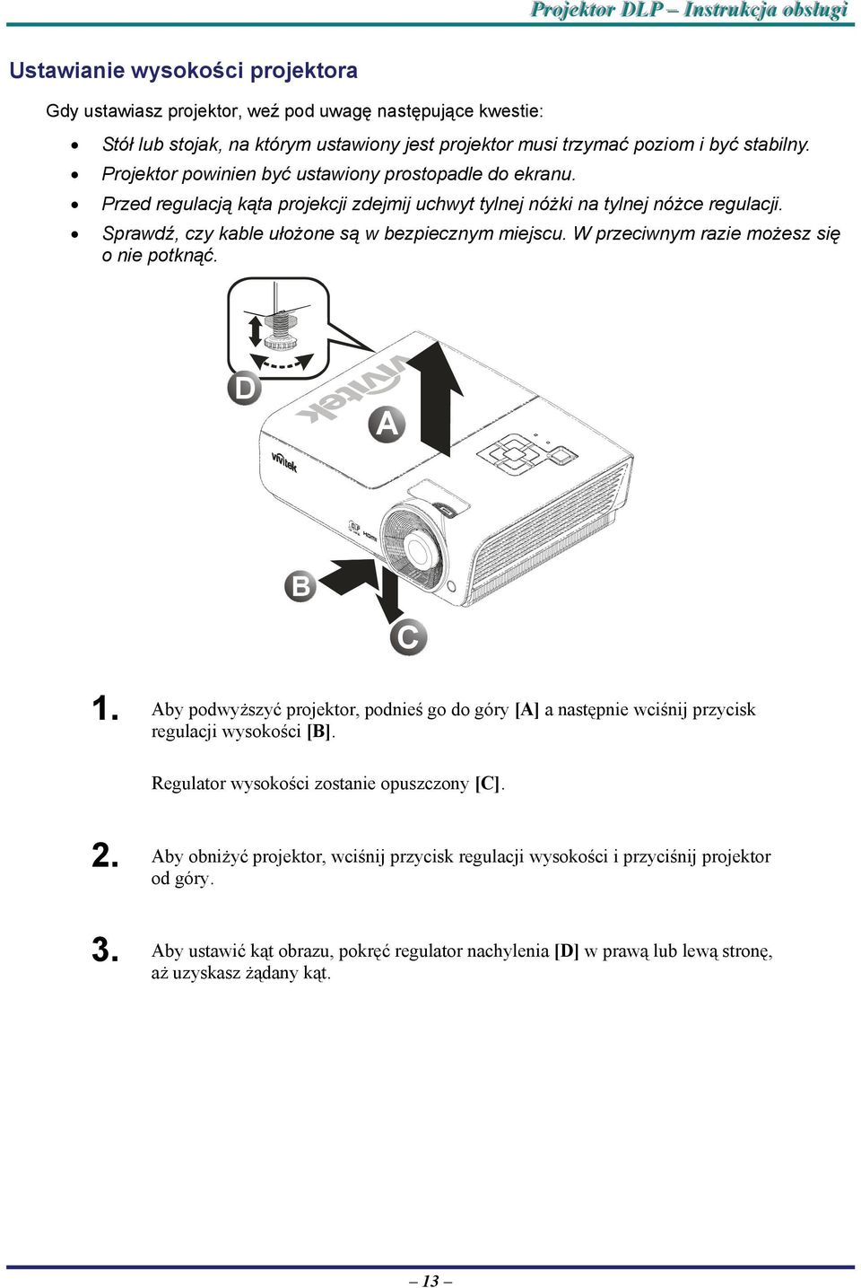 W przeciwnym razie możesz się o nie potknąć. D A C 1. Aby podwyższyć projektor, podnieś go do góry [A] a następnie wciśnij przycisk regulacji wysokości [B].