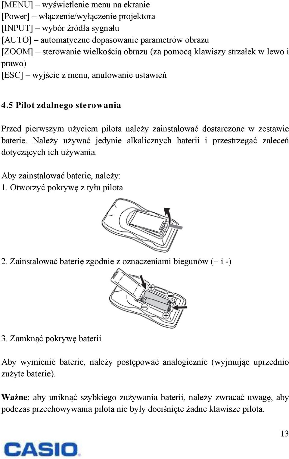 Należy używać jedynie alkalicznych baterii i przestrzegać zaleceń dotyczących ich używania. Aby zainstalować baterie, należy: 1. Otworzyć pokrywę z tyłu pilota 2.