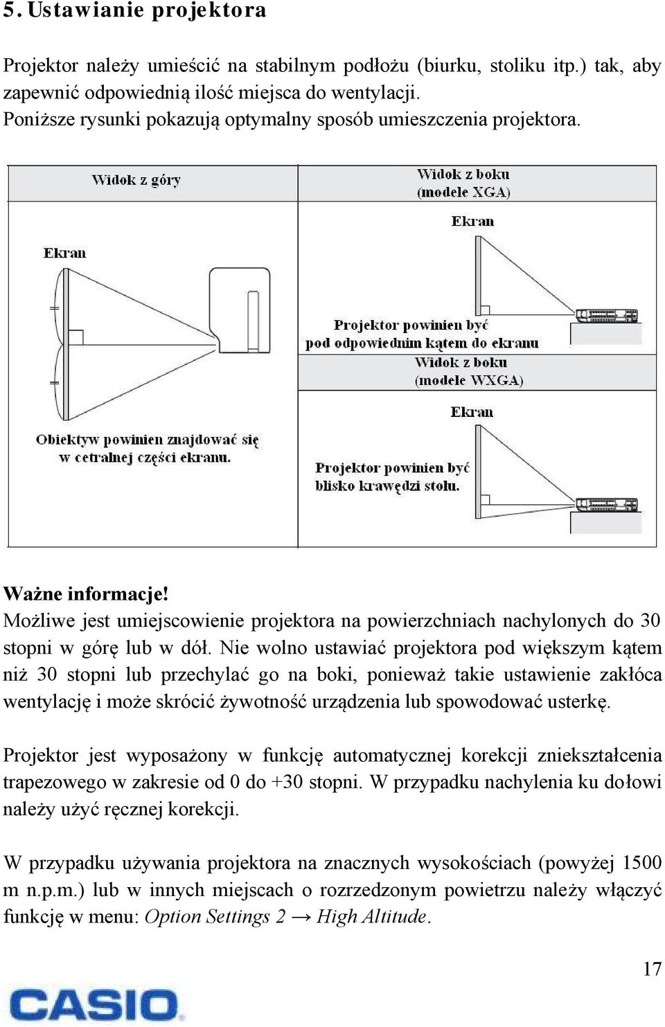 Nie wolno ustawiać projektora pod większym kątem niż 30 stopni lub przechylać go na boki, ponieważ takie ustawienie zakłóca wentylację i może skrócić żywotność urządzenia lub spowodować usterkę.