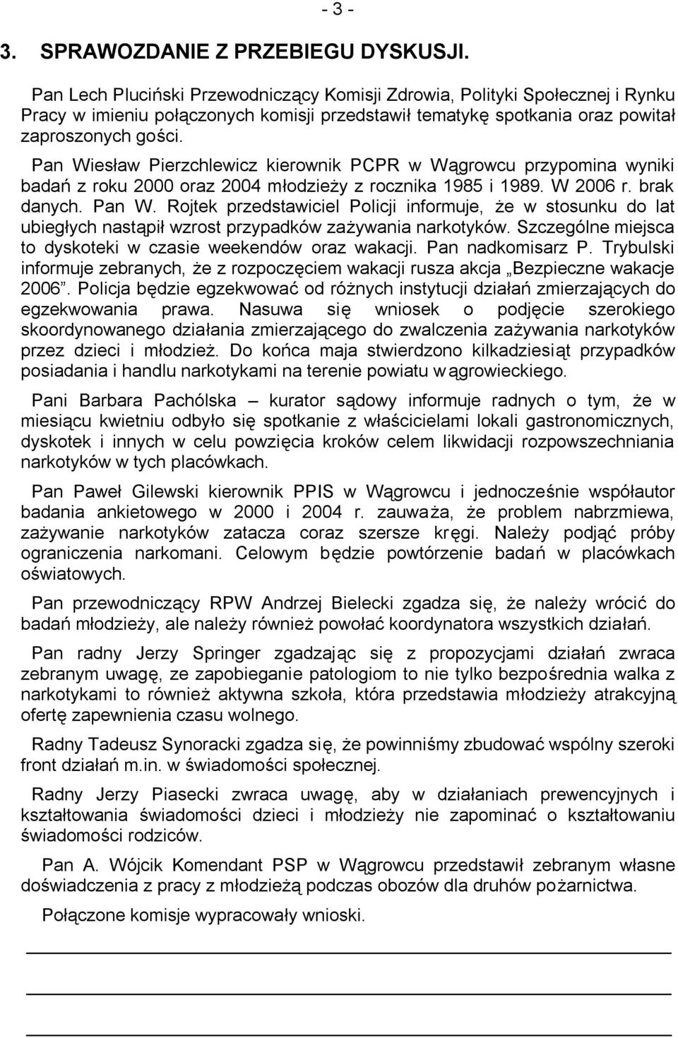 Pan Wiesław Pierzchlewicz kierownik PCPR w Wągrowcu przypomina wyniki badań z roku 2000 oraz 2004 młodzieży z rocznika 1985 i 1989. W 2006 r. brak danych. Pan W.