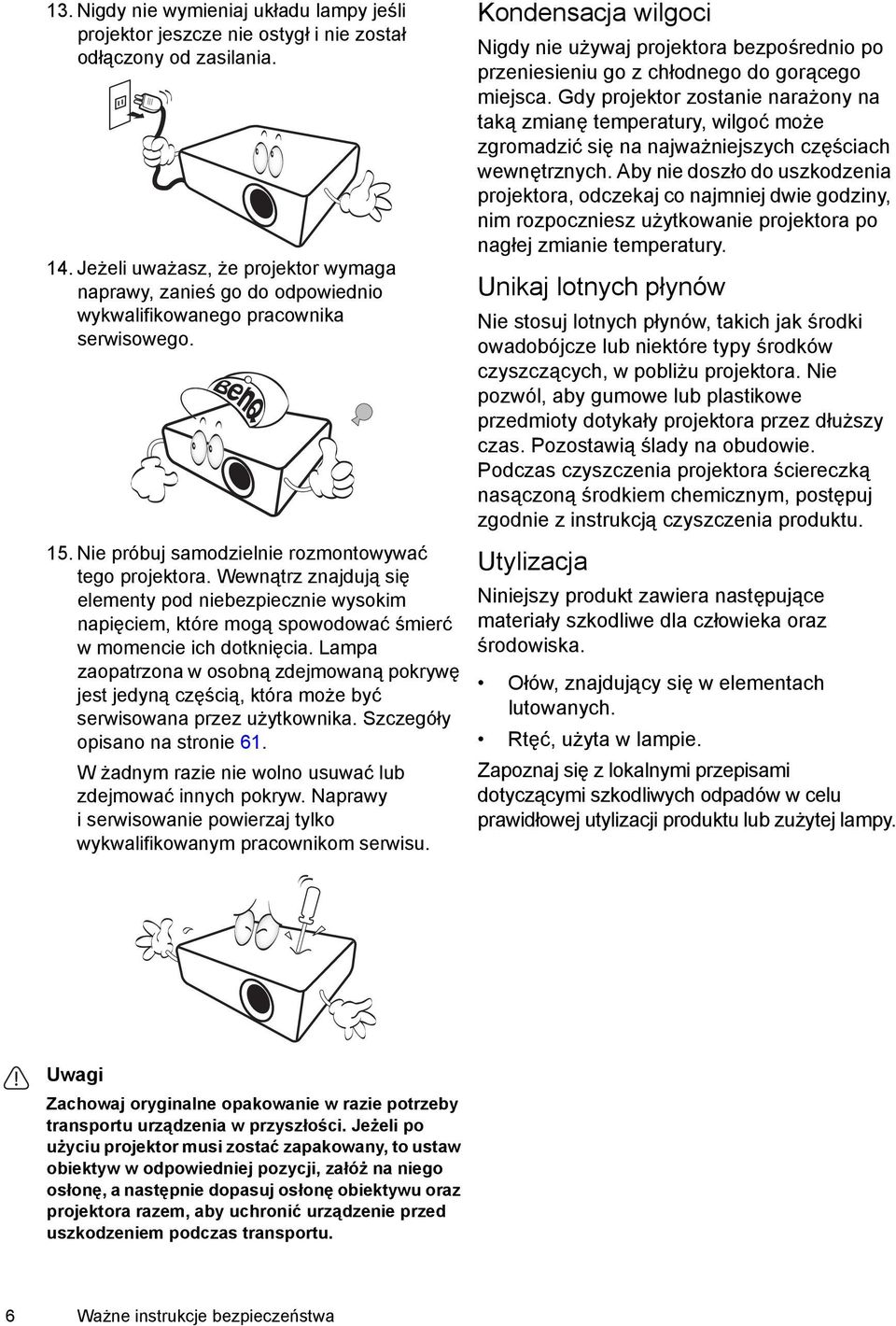 Wewnątrz znajdują się elementy pod niebezpiecznie wysokim napięciem, które mogą spowodować śmierć w momencie ich dotknięcia.