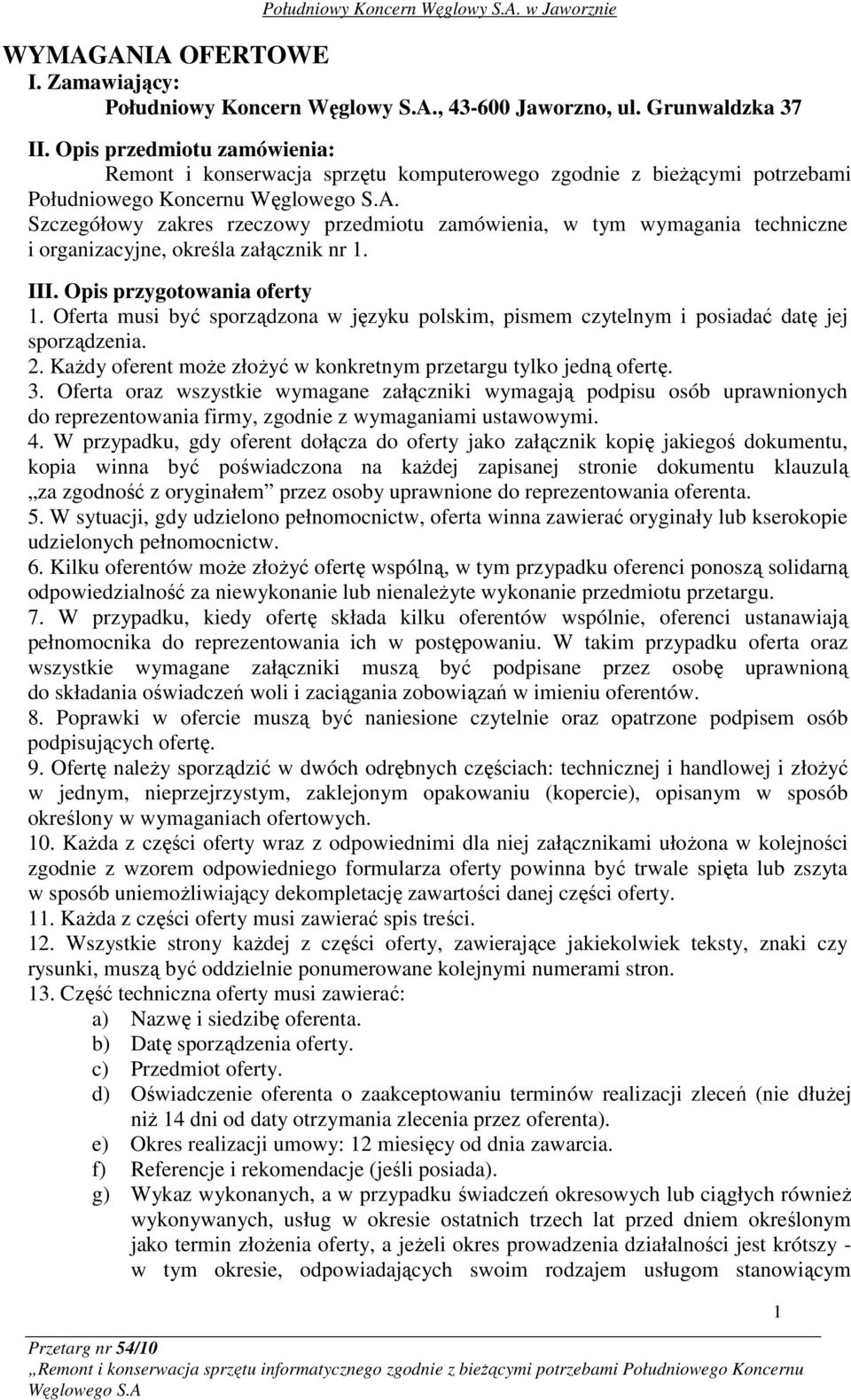 Szczegółowy zakres rzeczowy przedmiotu zamówienia, w tym wymagania techniczne i organizacyjne, określa załącznik nr 1. III. Opis przygotowania oferty 1.