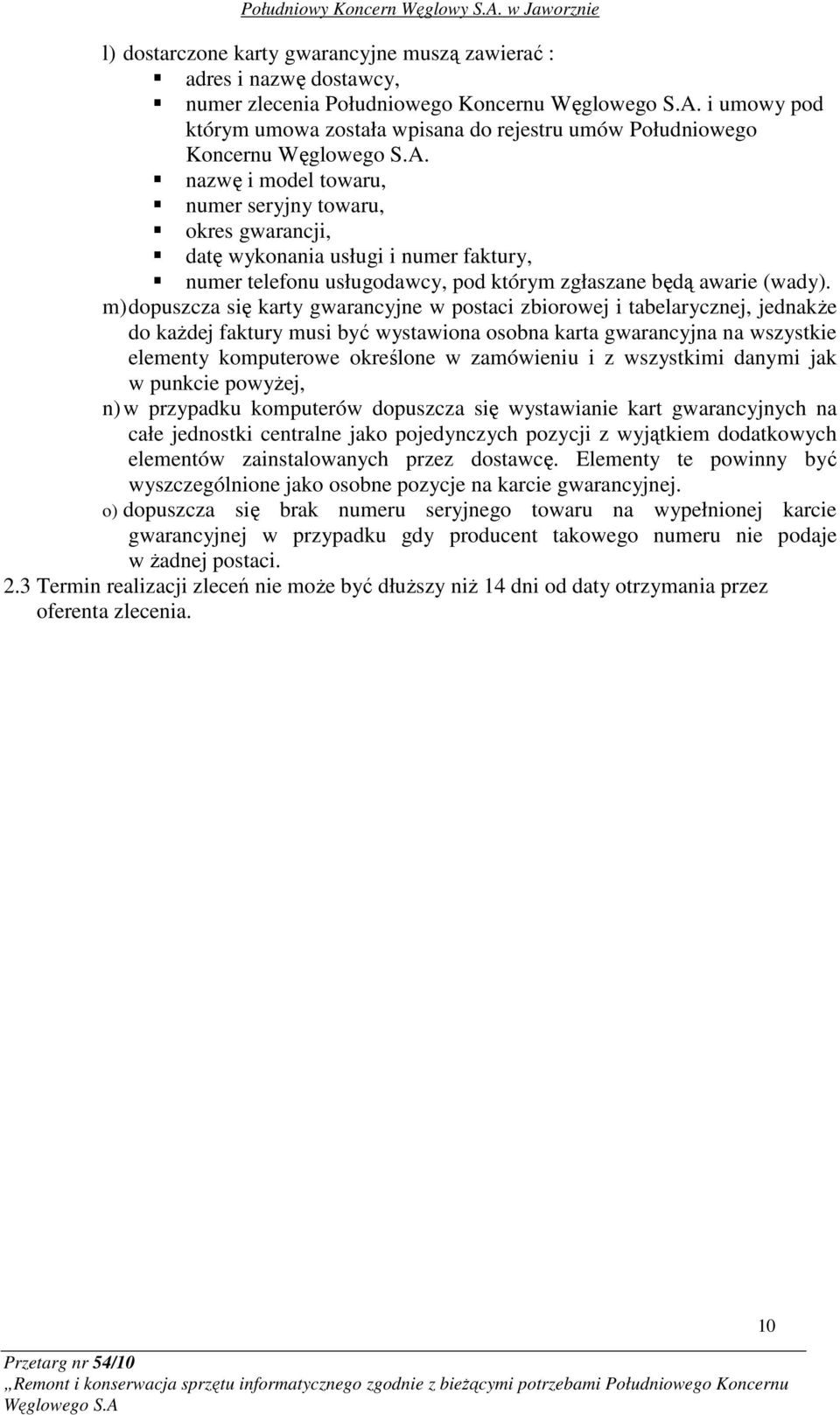 nazwę i model towaru, numer seryjny towaru, okres gwarancji, datę wykonania usługi i numer faktury, numer telefonu usługodawcy, pod którym zgłaszane będą awarie (wady).