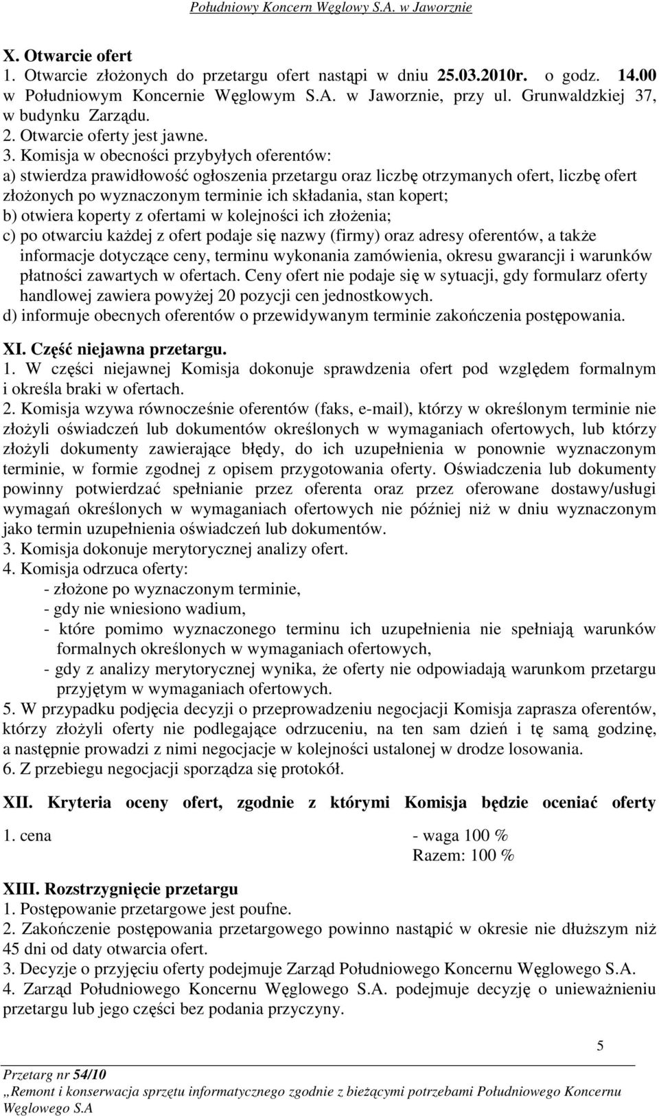 b) otwiera koperty z ofertami w kolejności ich złoŝenia; c) po otwarciu kaŝdej z ofert podaje się nazwy (firmy) oraz adresy oferentów, a takŝe informacje dotyczące ceny, terminu wykonania zamówienia,