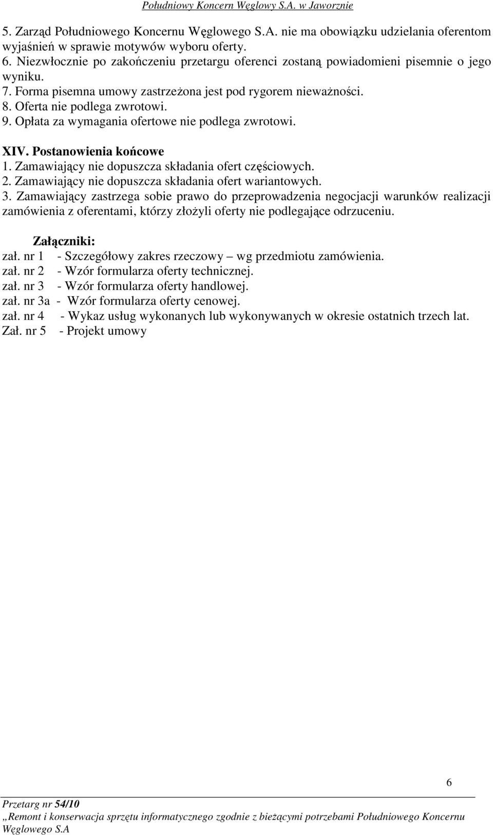 Opłata za wymagania ofertowe nie podlega zwrotowi. XIV. Postanowienia końcowe 1. Zamawiający nie dopuszcza składania ofert częściowych. 2. Zamawiający nie dopuszcza składania ofert wariantowych. 3.