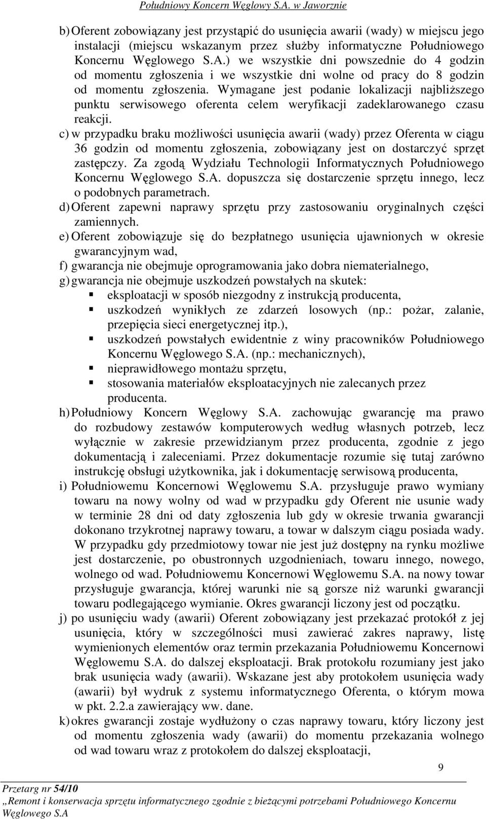 Wymagane jest podanie lokalizacji najbliŝszego punktu serwisowego oferenta celem weryfikacji zadeklarowanego czasu reakcji.