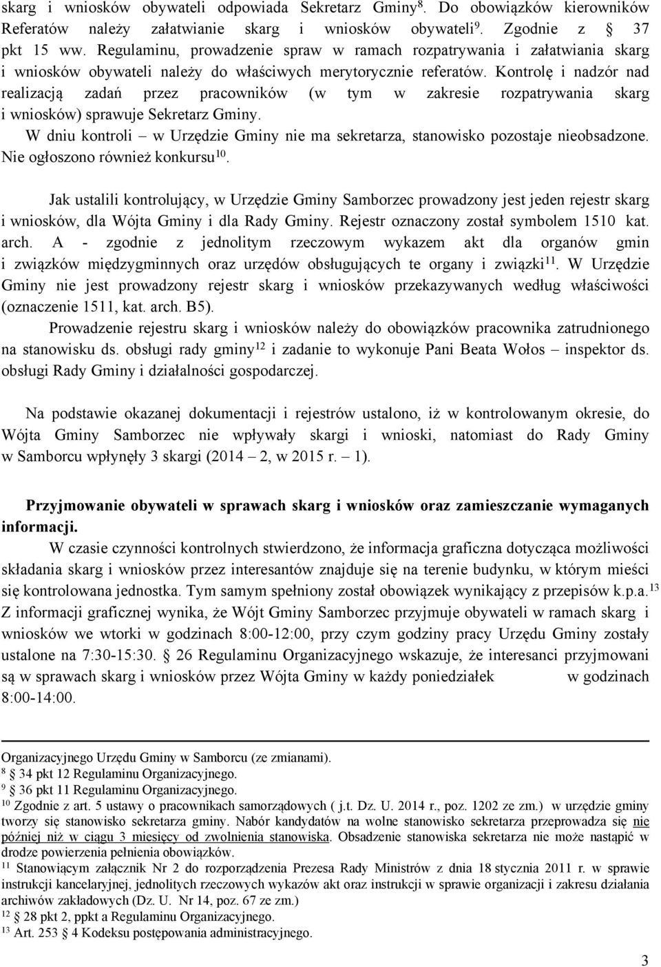 Kontrolę i nadzór nad realizacją zadań przez pracowników (w tym w zakresie rozpatrywania skarg i wniosków) sprawuje Sekretarz Gminy.