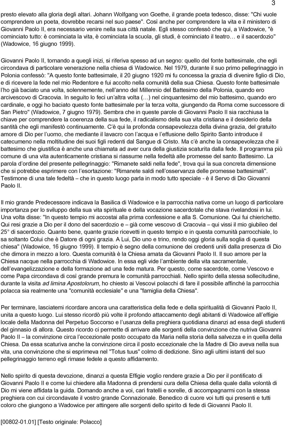 Egli stesso confessò che qui, a Wadowice, "è cominciato tutto: è cominciata la vita, è cominciata la scuola, gli studi, è cominciato il teatro e il sacerdozio" (Wadowice, 16 giugno 1999).