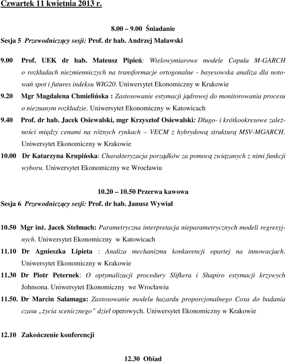 20 Mgr Magdalena Chmielińska : Zastosowanie estymacji jądrowej do monitorowania procesu o nieznanym rozkładzie. Uniwersytet Ekonomiczny w Katowicach 9.40 Prof. dr hab.