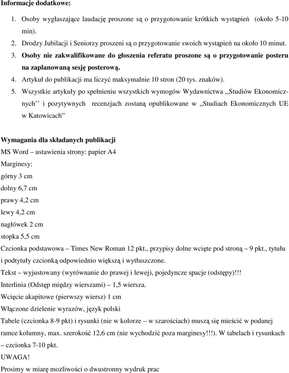 Osoby nie zakwalifikowane do głoszenia referatu proszone są o przygotowanie posteru na zaplanowaną sesję posterową. 4. Artykuł do publikacji ma liczyć maksymalnie 10 stron (20 tys. znaków). 5.