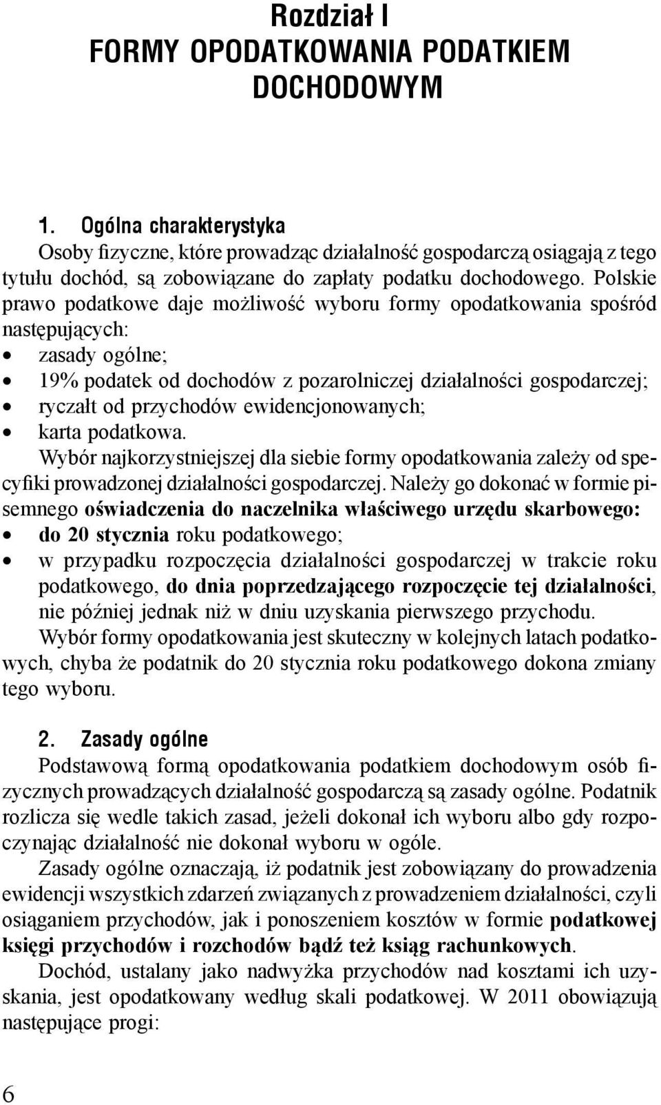 Polskie prawo podatkowe daje mo liwo ć wyboru formy opodatkowania spo ród nast puj cych: zasady ogólne; 19% podatek od dochodów z pozarolniczej działalno ci gospodarczej; ryczałt od przychodów