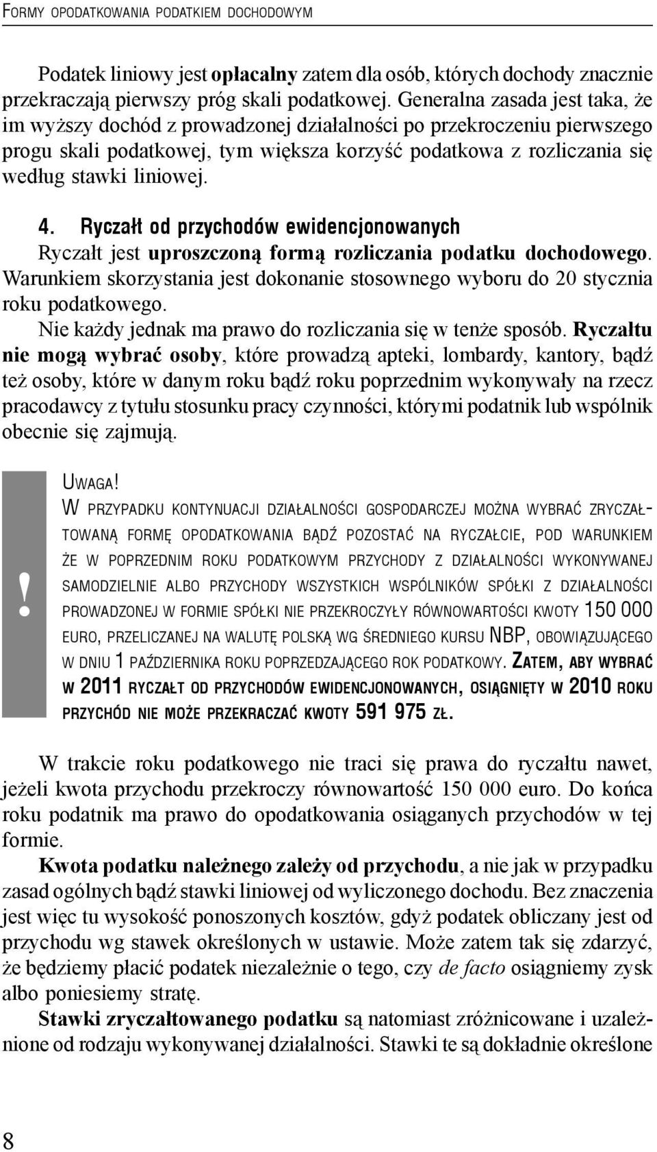 Ryczałt od przychodów ewidencjonowanych Ryczałt jest uproszczon form rozliczania podatku dochodowego. Warunkiem skorzystania jest dokonanie stosownego wyboru do 20 stycznia roku podatkowego.