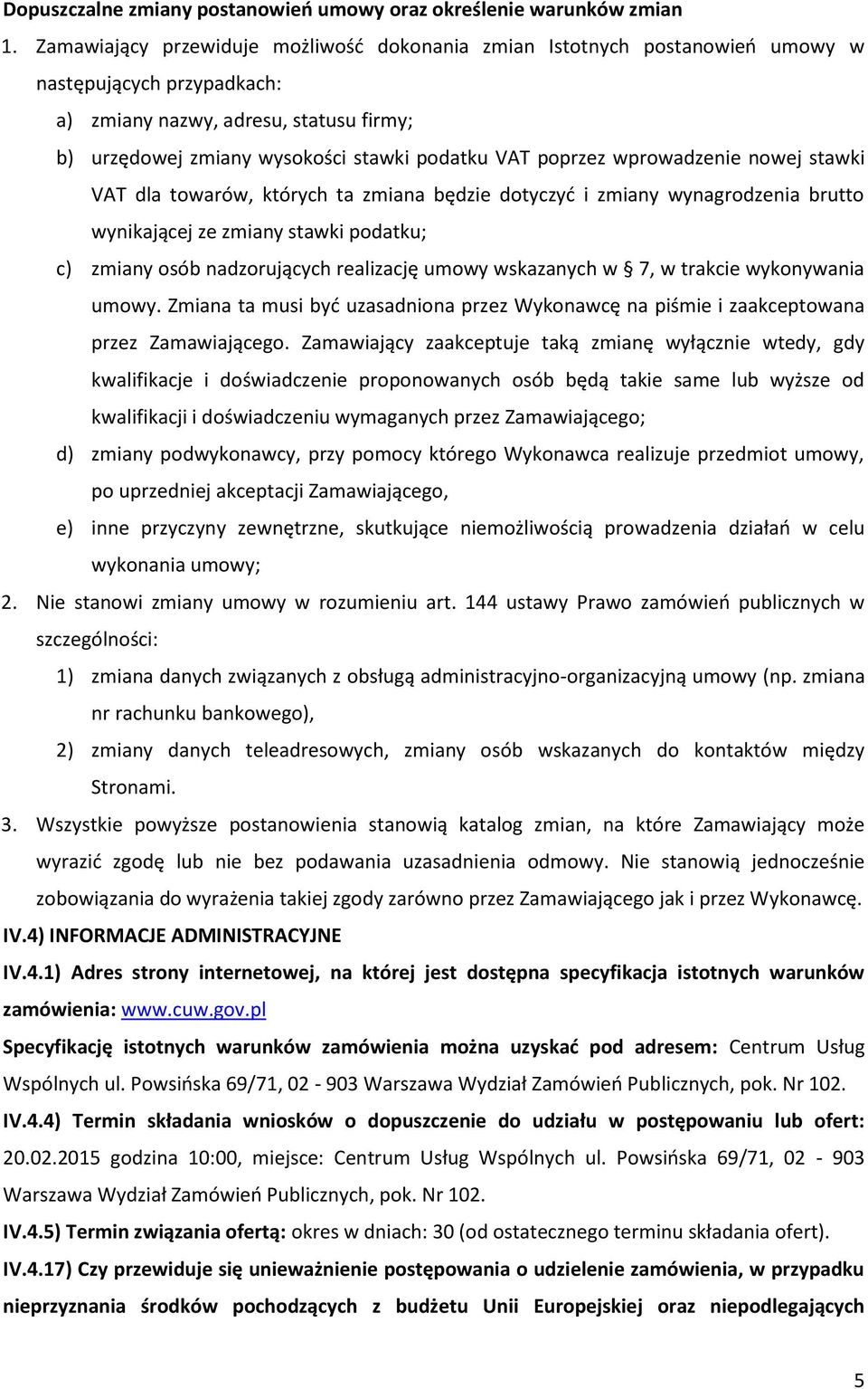 poprzez wprowadzenie nowej stawki VAT dla towarów, których ta zmiana będzie dotyczyć i zmiany wynagrodzenia brutto wynikającej ze zmiany stawki podatku; c) zmiany osób nadzorujących realizację umowy