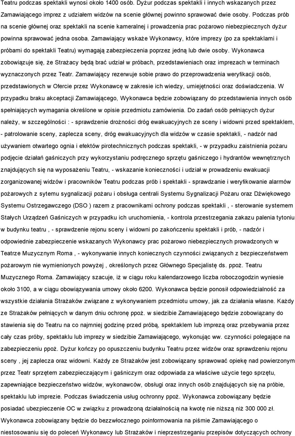 Zamawiający wskaże Wykonawcy, które imprezy (po za spektaklami i próbami do spektakli Teatru) wymagają zabezpieczenia poprzez jedną lub dwie osoby.