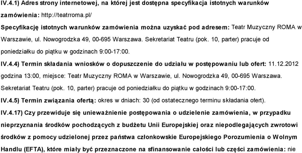 10, parter) pracuje od poniedziałku do piątku w godzinach 9:00-17:00. IV.4.4) Termin składania wniosków o dopuszczenie do udziału w postępowaniu lub ofert: 11.12.