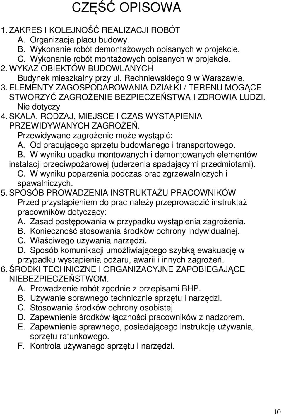 Nie dotyczy 4. SKALA, RODZAJ, MIEJSCE I CZAS WYSTĄPIENIA PRZEWIDYWANYCH ZAGROŻEŃ. Przewidywane zagrożenie może wystąpić: A. Od pracującego sprzętu budowlanego i transportowego. B.