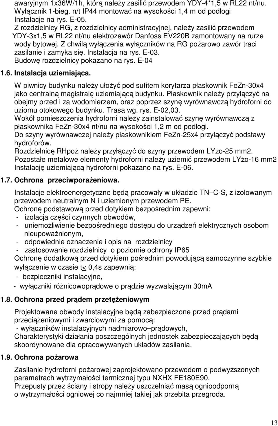 Z chwilą wyłączenia wyłączników na RG pożarowo zawór traci zasilanie i zamyka się. Instalacja na rys. E-03. Budowę rozdzielnicy pokazano na rys. E-04 1.6. Instalacja uziemiająca.